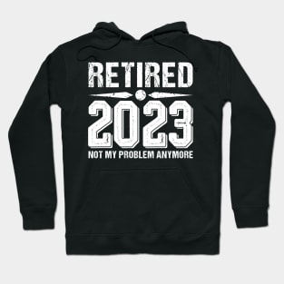 Retired 2023 Not My Problem Anymore, funny retired 2023 Hoodie